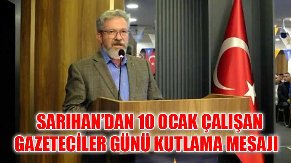 Sarıhan'dan 10 Ocak Çalışan Gazeteciler Günü Kutlama Mesajı