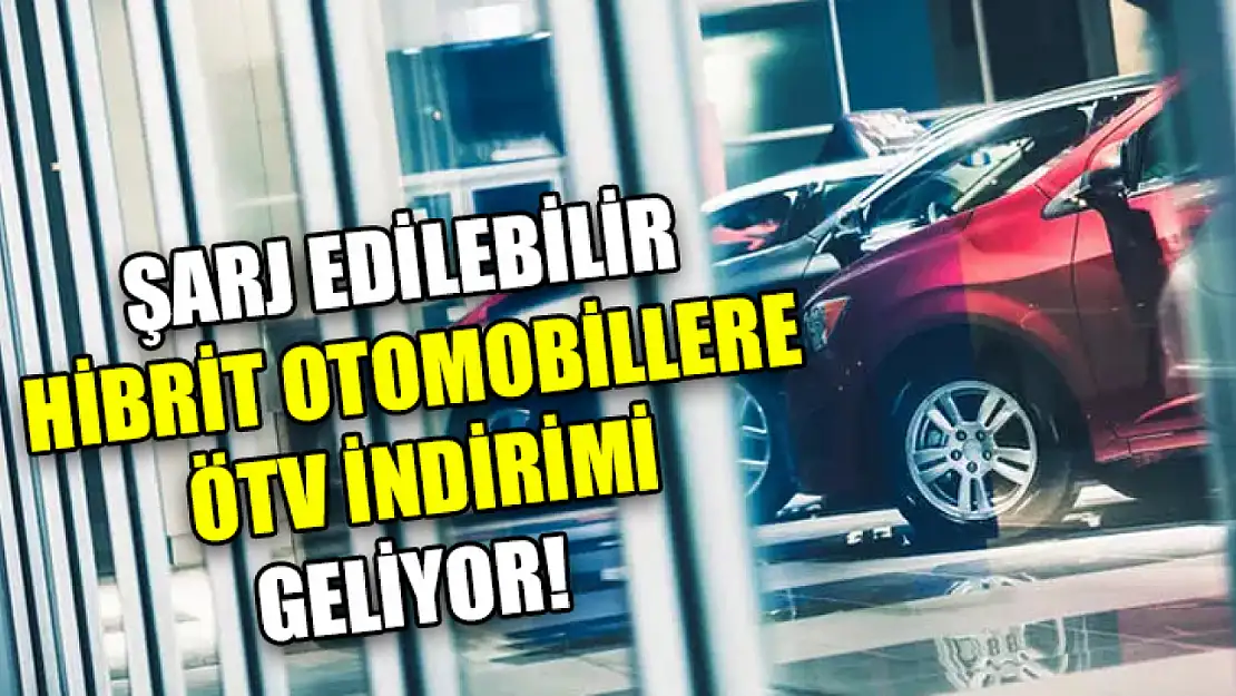 Şarj edilebilir hibrit otomobillere ÖTV indirimi geliyor!