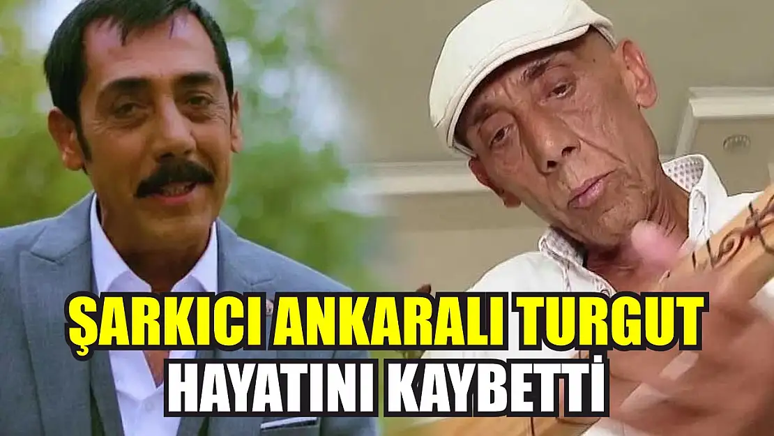 Şarkıcı Ankaralı Turgut hayatını kaybetti