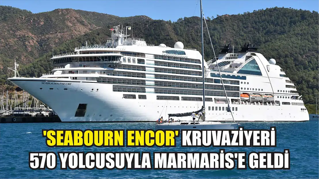 'Seabourn Encor' kruvaziyeri 570 yolcusuyla Marmaris'e geldi