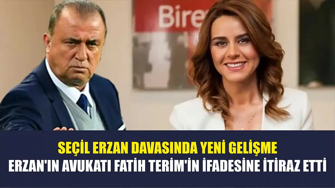 Seçil Erzan davasında yeni gelişme: Erzan'ın avukatı Fatih Terim'in ifadesine itiraz etti