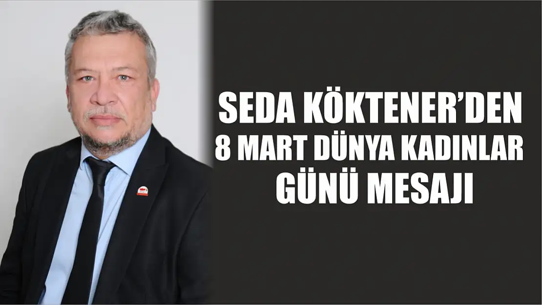 Seda Köktener'den 8 Mart Dünya Kadınlar Günü Mesajı