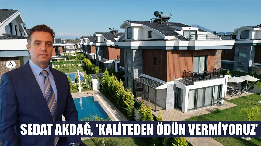 Sedat Akdağ, 'Kaliteden Ödün Vermiyoruz'