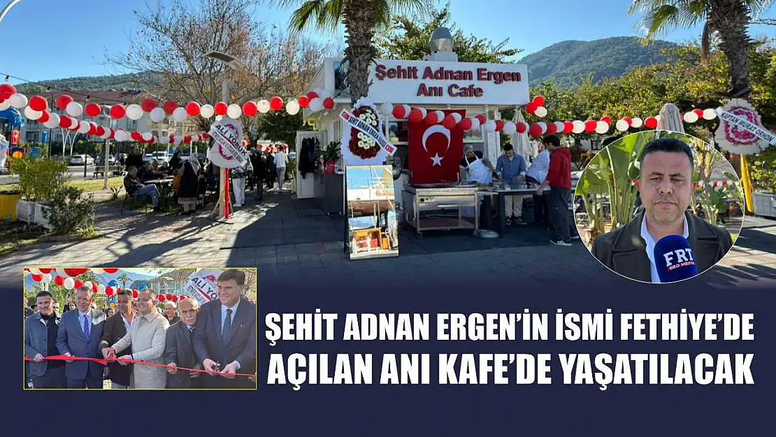 Şehit Adnan Ergen'in ismi Fethiye'de açılan Anı Kafe'de yaşatılacak