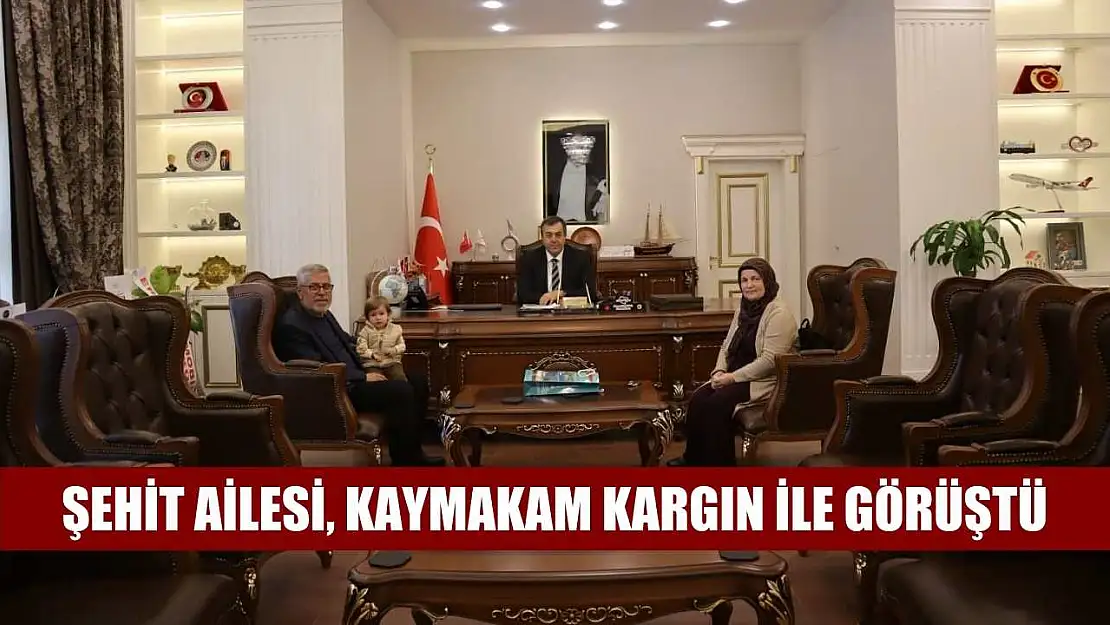 Şehit ailesi, Kaymakam Kargın ile görüştü