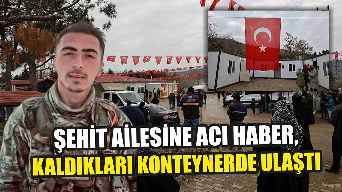 Şehit ailesine acı haber, kaldıkları konteynerde ulaştı