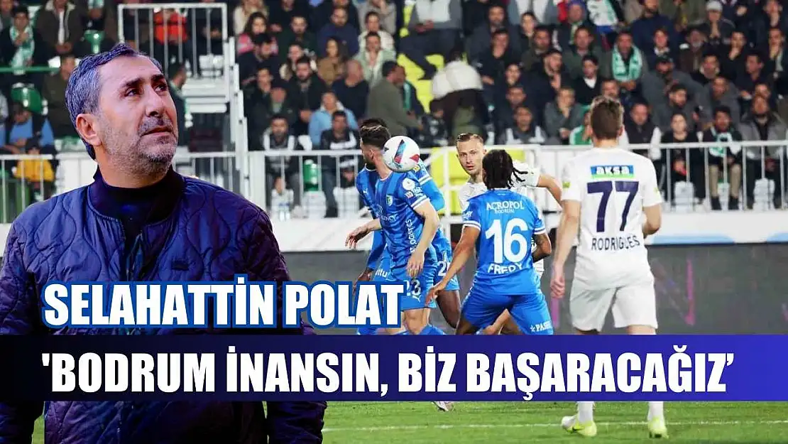 Selahattin Polat: 'Bodrum inansın, biz başaracağız'