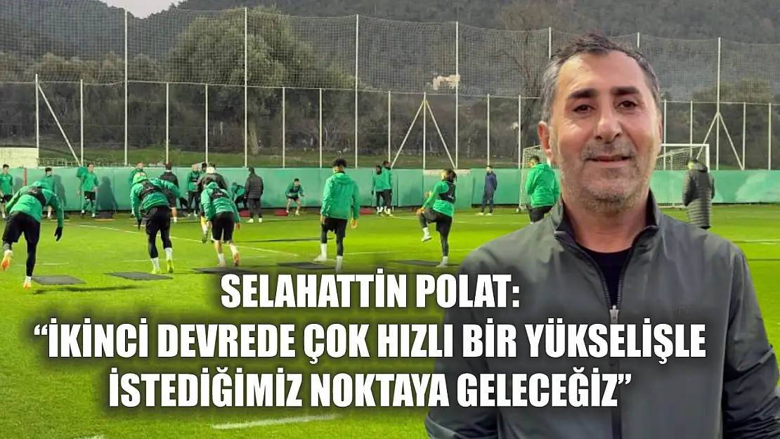 Selahattin Polat: 'İkinci devrede çok hızlı bir yükselişle istediğimiz noktaya geleceğiz'