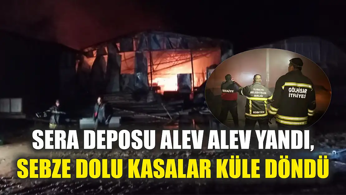 Sera deposu alev alev yandı, sebze dolu kasalar küle döndü