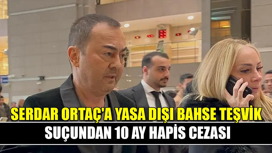 Serdar Ortaç'a yasa dışı bahse teşvik suçundan 10 ay hapis cezası