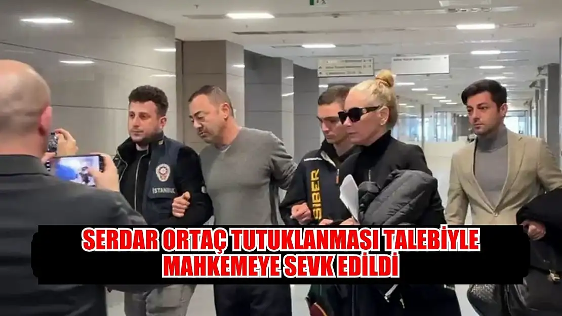 Serdar Ortaç tutuklanması talebiyle mahkemeye sevk edildi