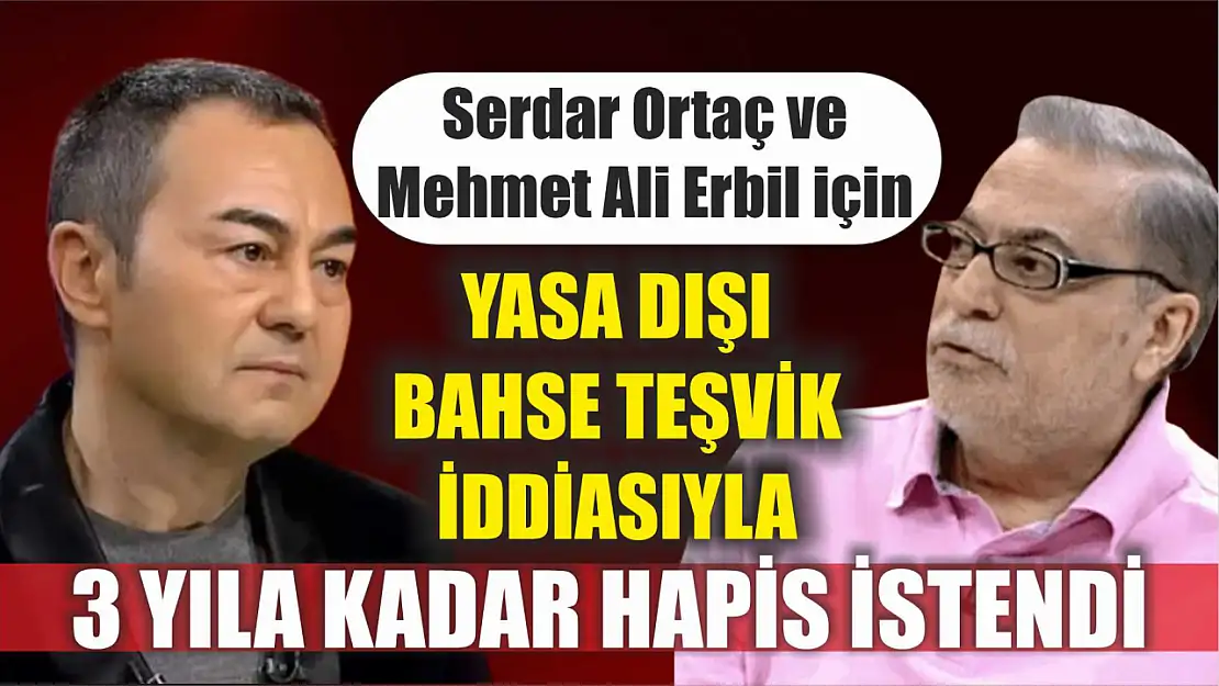 Serdar Ortaç ve Mehmet Ali Erbil için yasa dışı bahse teşvik iddiasıyla 3 yıla kadar hapis istendi