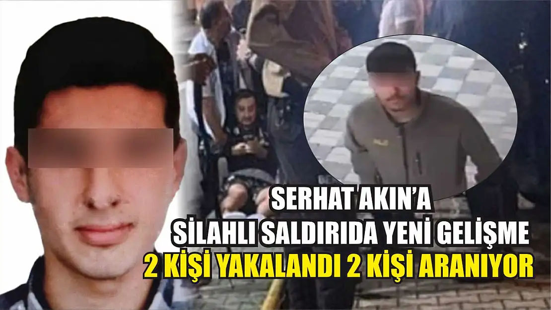 Serhat Akın'a silahlı saldırıda yeni gelişme: 2 kişi yakalandı 2 kişi aranıyor