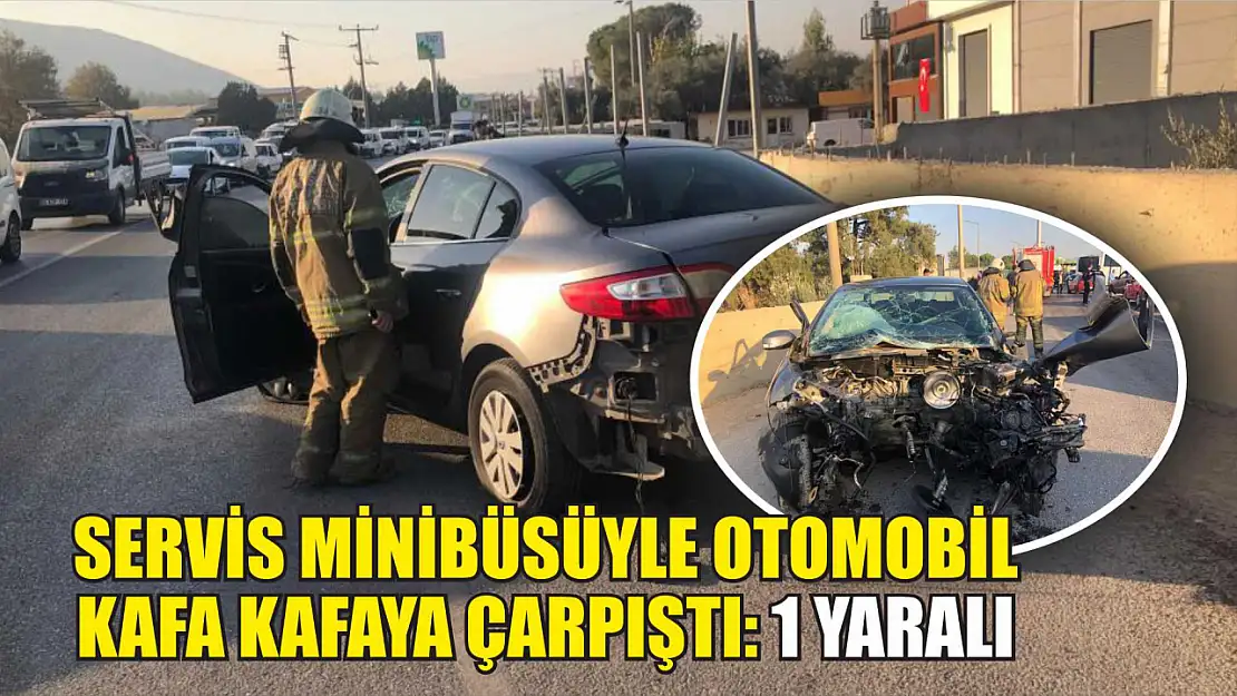 Servis minibüsüyle otomobil kafa kafaya çarpıştı: 1 yaralı