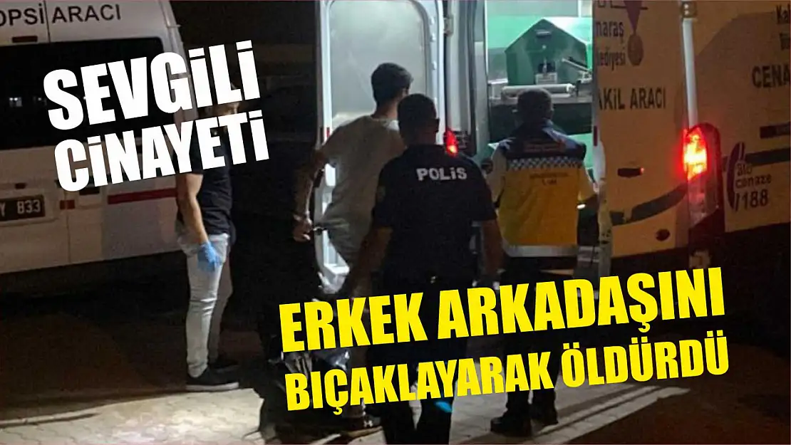 Sevgili cinayeti: Erkek arkadaşını bıçaklayarak öldürdü