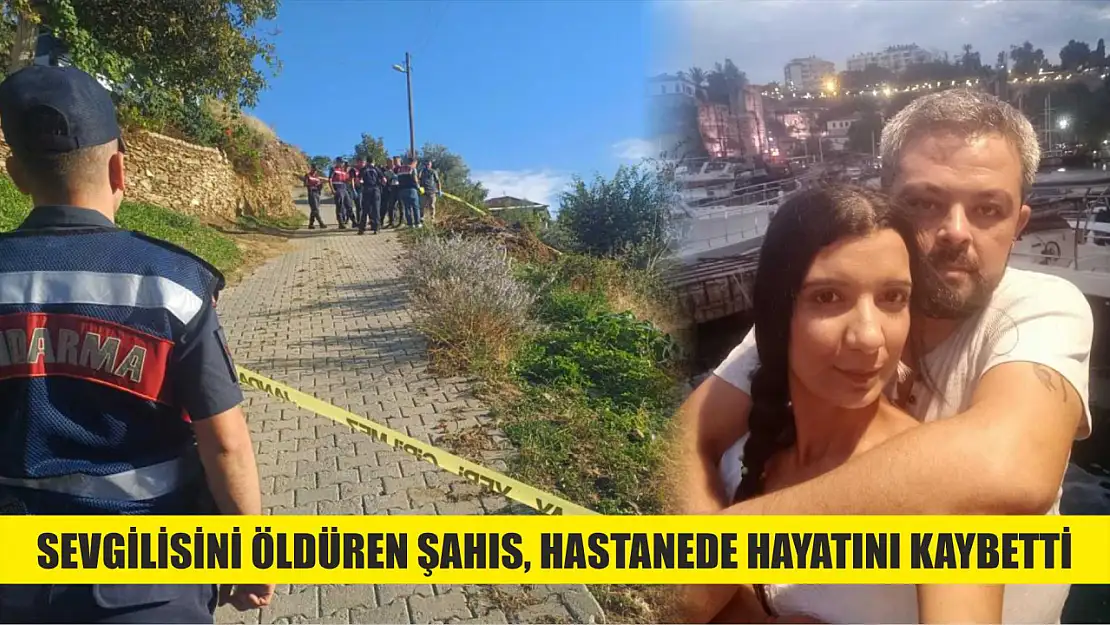 Sevgilisini öldüren şahıs, hastanede hayatını kaybetti