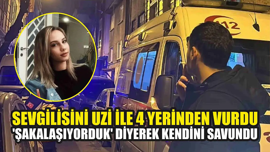 Sevgilisini Uzi ile 4 yerinden vurdu, 'Şakalaşıyorduk' diyerek kendini savundu