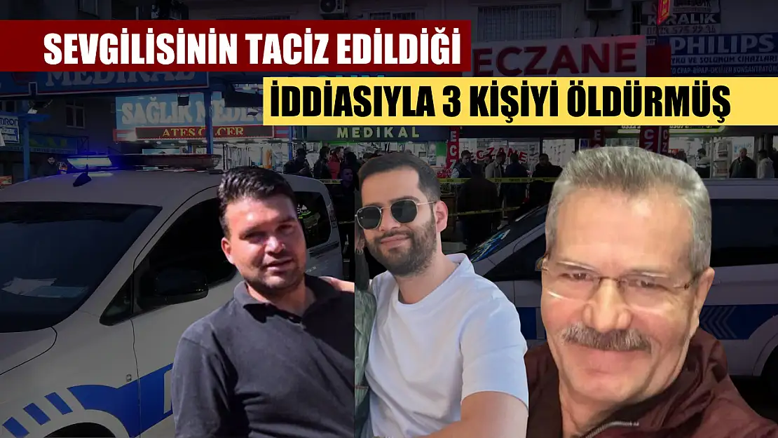 Sevgilisinin taciz edildiği iddiasıyla 3 kişiyi öldürmüş