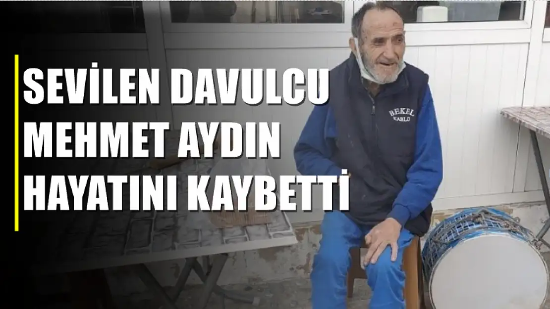 Sevilen Davulcu Mehmet Aydın Hayatını Kaybetti