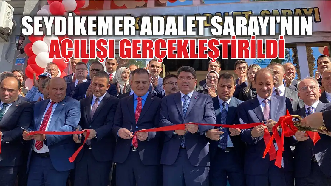 Seydikemer Adalet Sarayı'nın Açılışı Gerçekleştirildi