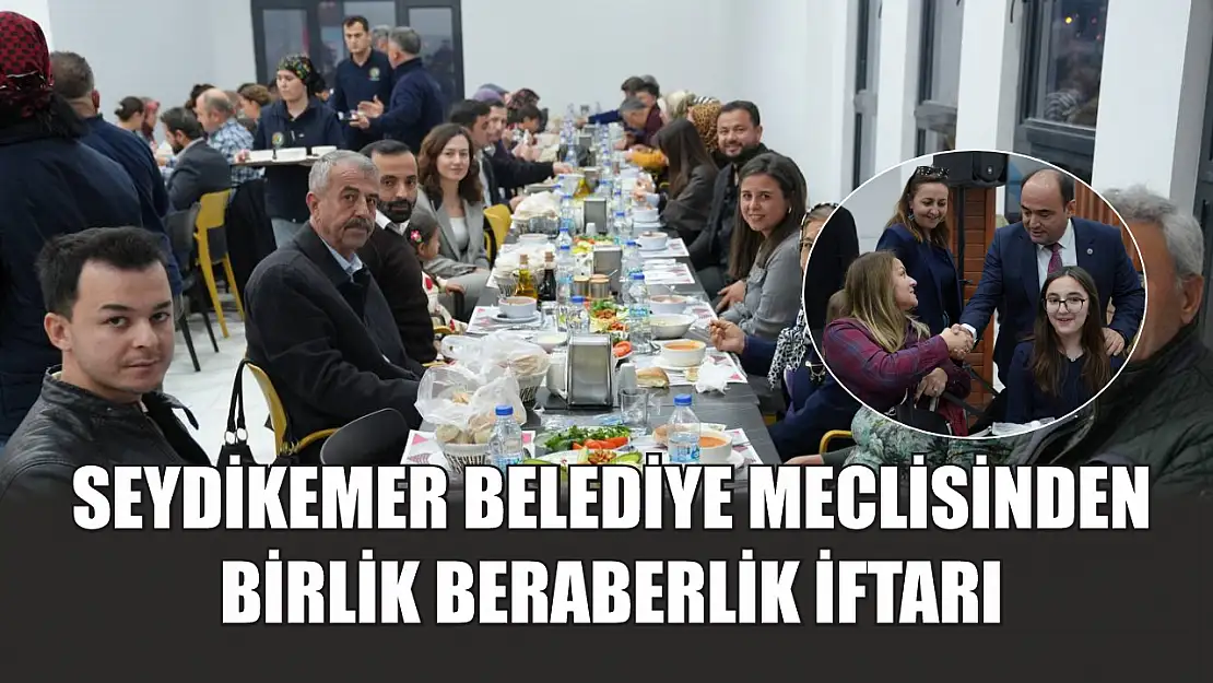 Seydikemer Belediye Meclisinden Birlik Beraberlik İftarı