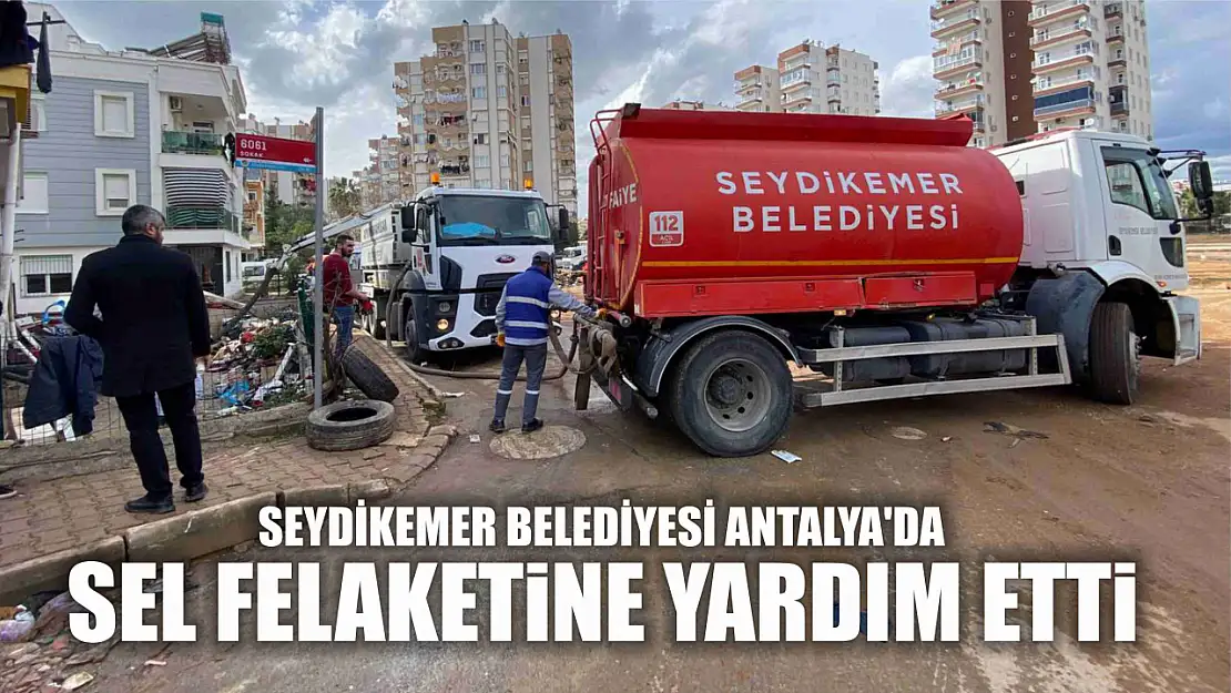 Seydikemer Belediyesi Antalya'da Sel Felaketine Yardım Etti