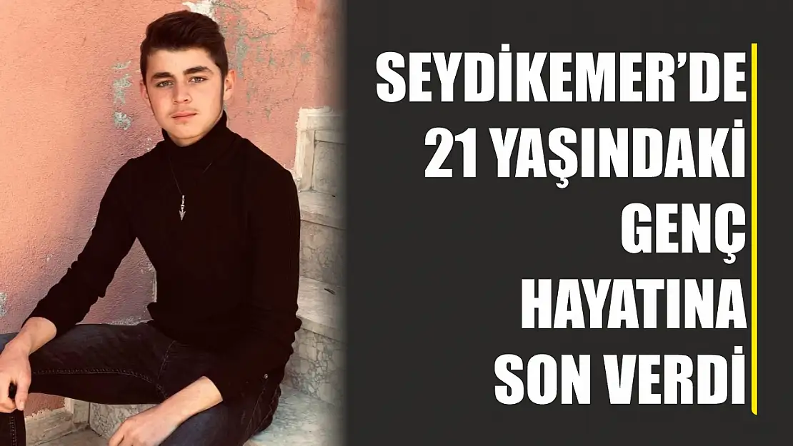 Seydikemer'de 21 Yaşındaki Genç Hayatına Son Verdi