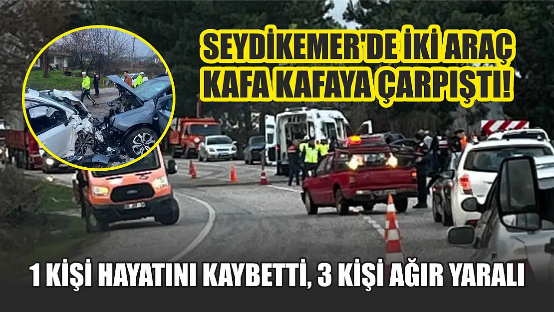 Seydikemer'de iki araç kafa kafaya çarpıştı! 1 kişi hayatını kaybetti, 3 kişi ağır yaralı