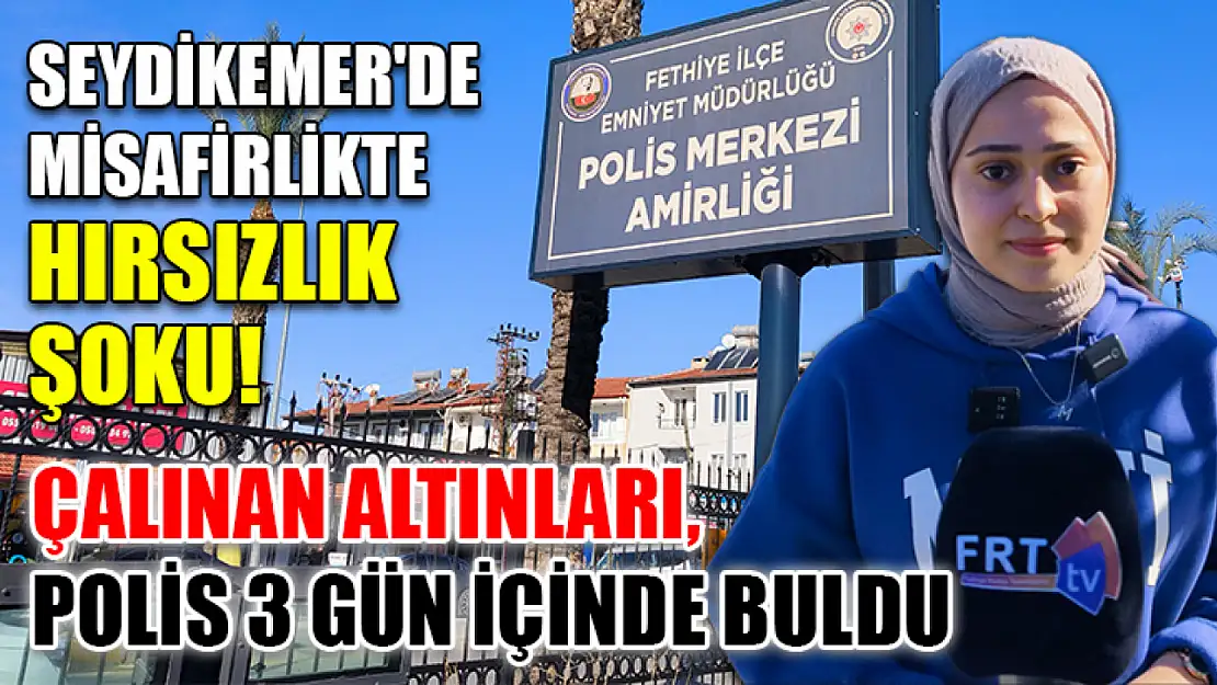 Seydikemer'de Misafirlikte Hırsızlık Şoku!  Çalınan Altınları, Polis 3 Gün İçinde Buldu