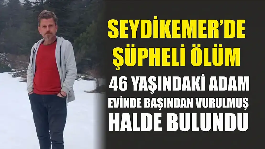 Seydikemer'de Şüpheli Ölüm: 46 Yaşındaki Adam Evinde Başından Vurulmuş Halde Bulundu