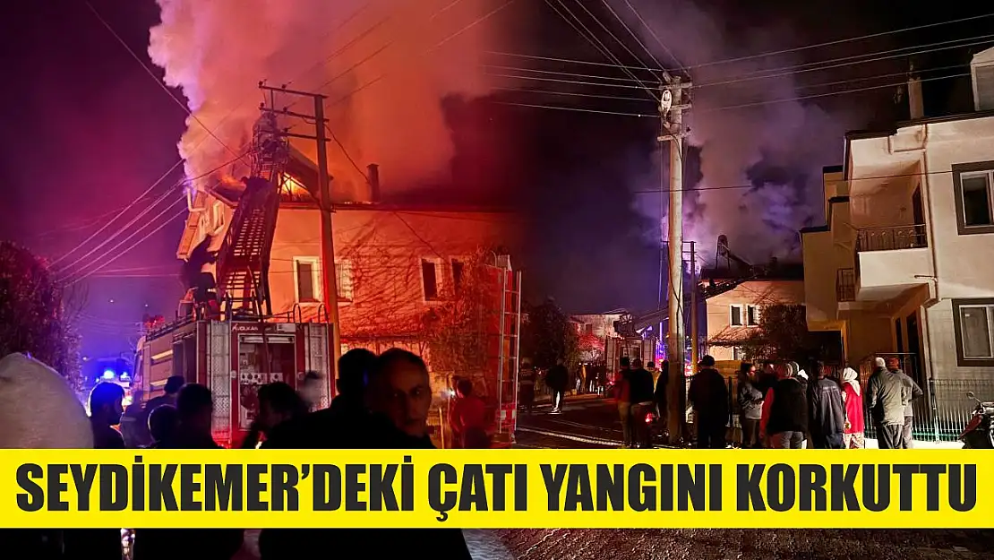 Seydikemer'deki çatı yangını korkuttu