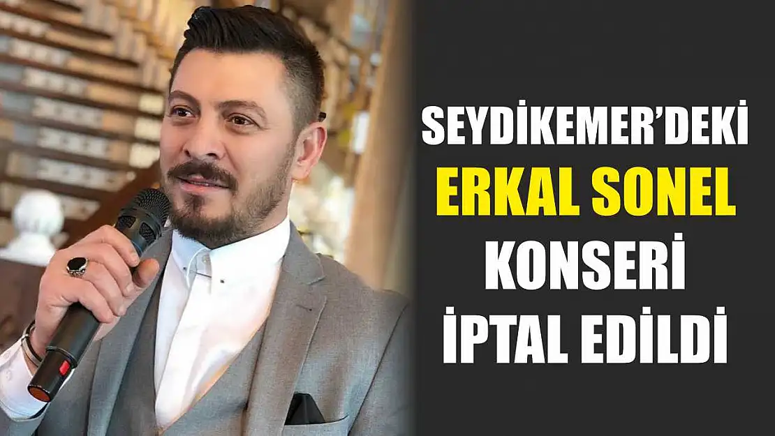 Seydikemer'deki Erkal Sonel Konseri İptal Edildi