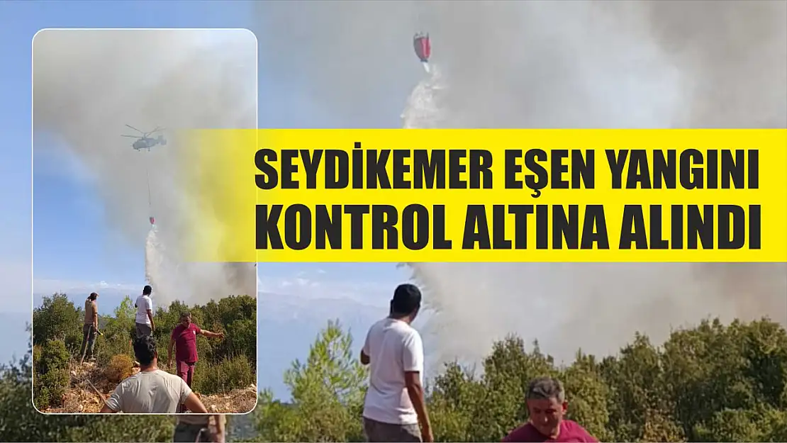 Seydikemer Eşen yangını kontrol altına alındı