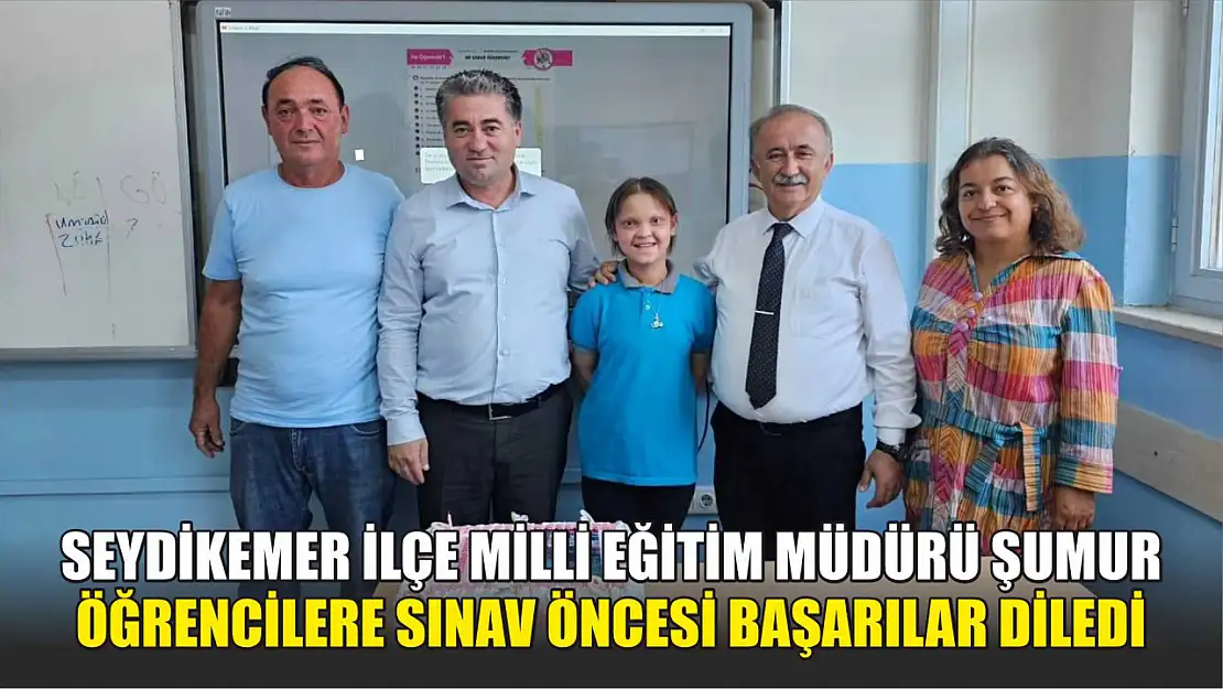 Seydikemer İlçe Milli Eğitim Müdürü Şumur, Öğrencilere Sınav Öncesi Başarılar Diledi