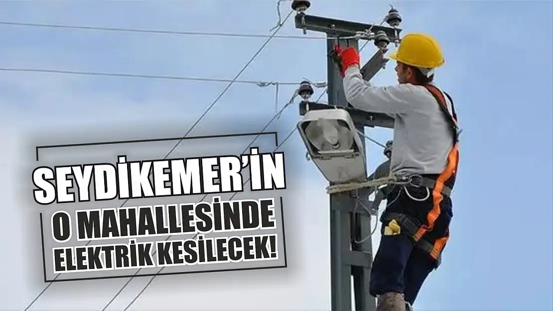 Seydikemer'in o mahallesinde 6 saat elektrik kesilecek! 15 Aralık 2023