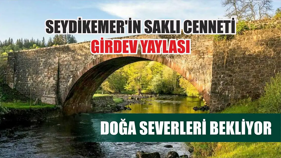 Seydikemer'in Saklı Cenneti Girdev Yaylası, Doğa Severleri Bekliyor