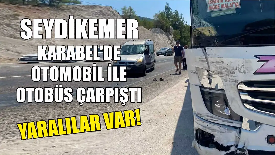 Seydikemer Karabel'de otomobil ile otobüs çarpıştı: Yaralılar var!