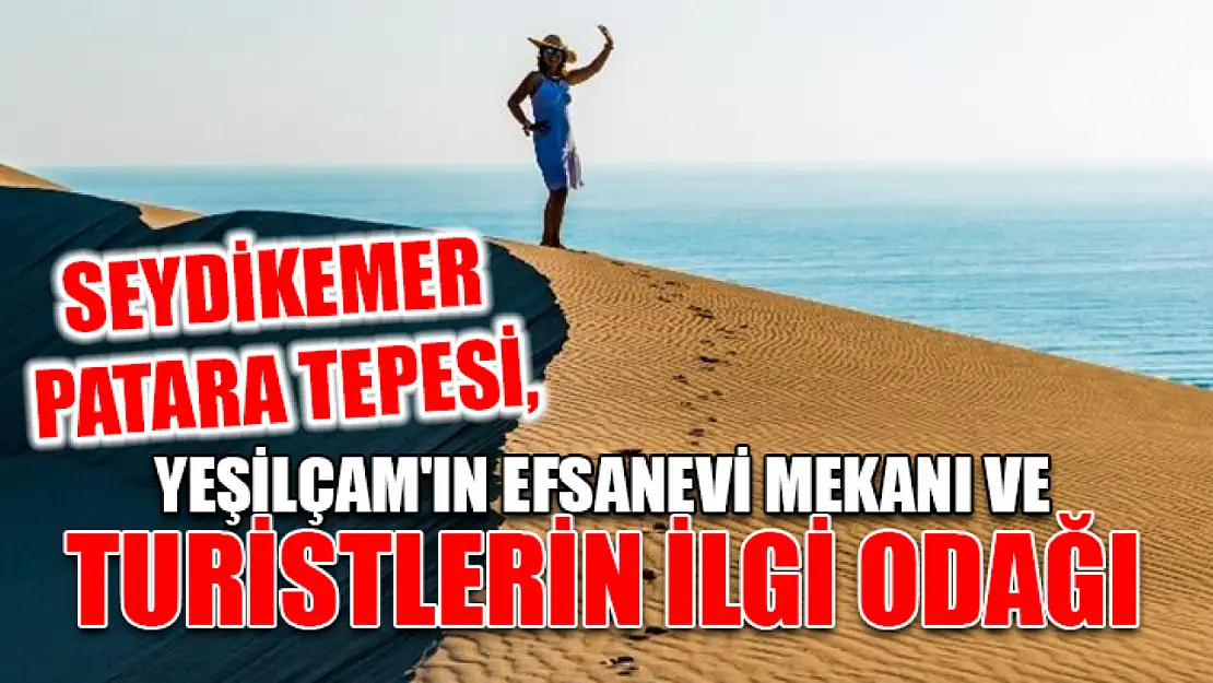 Seydikemer Patara Tepesi, Yeşilçam'ın Efsanevi Mekanı ve Turistlerin İlgi Odağı