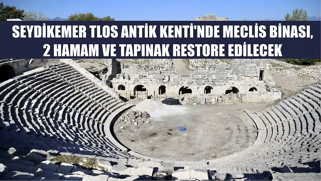 Seydikemer Tlos Antik Kenti'nde meclis binası, 2 hamam ve tapınak restore edilecek