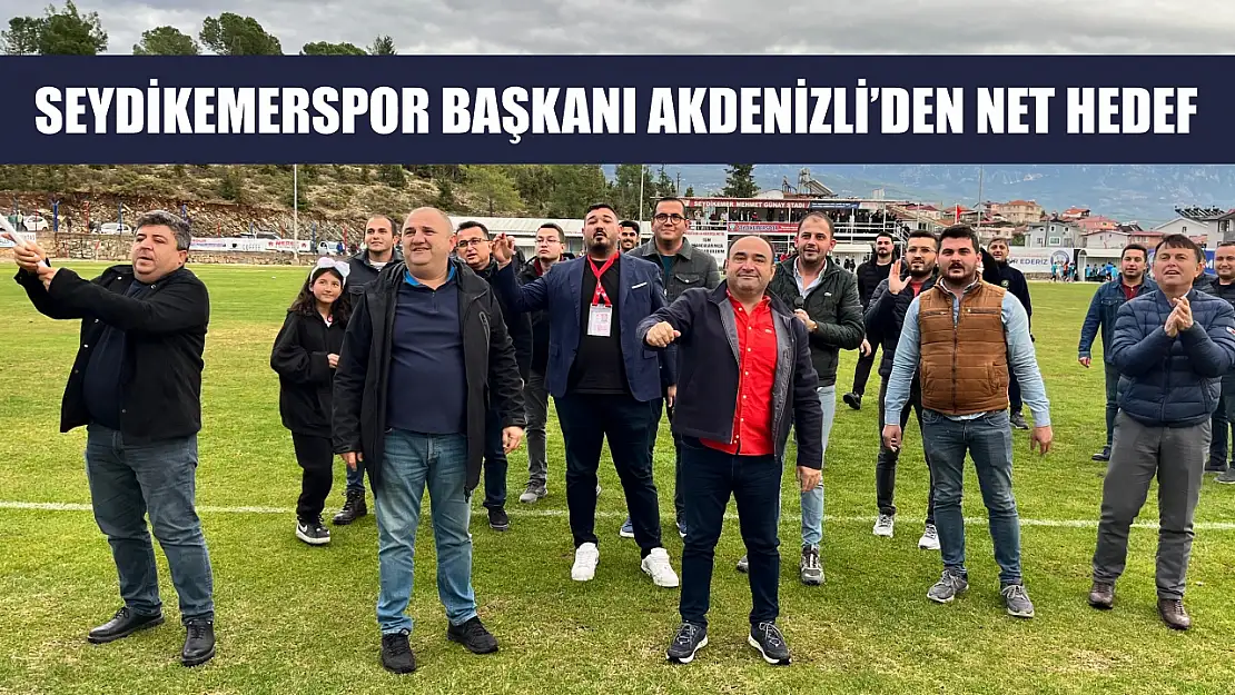 Seydikemerspor Başkanı Akdenizli'den Net Hedef