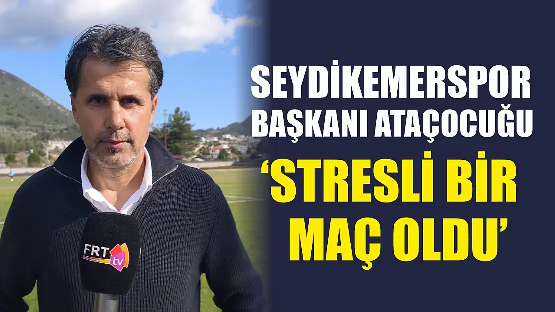 Seydikemerspor Başkanı Ataçocuğu, 'Stresli bir maç oldu'