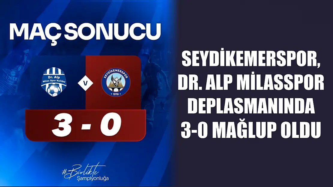 Seydikemerspor, Dr. Alp Milasspor deplasmanında 3-0 mağlup oldu