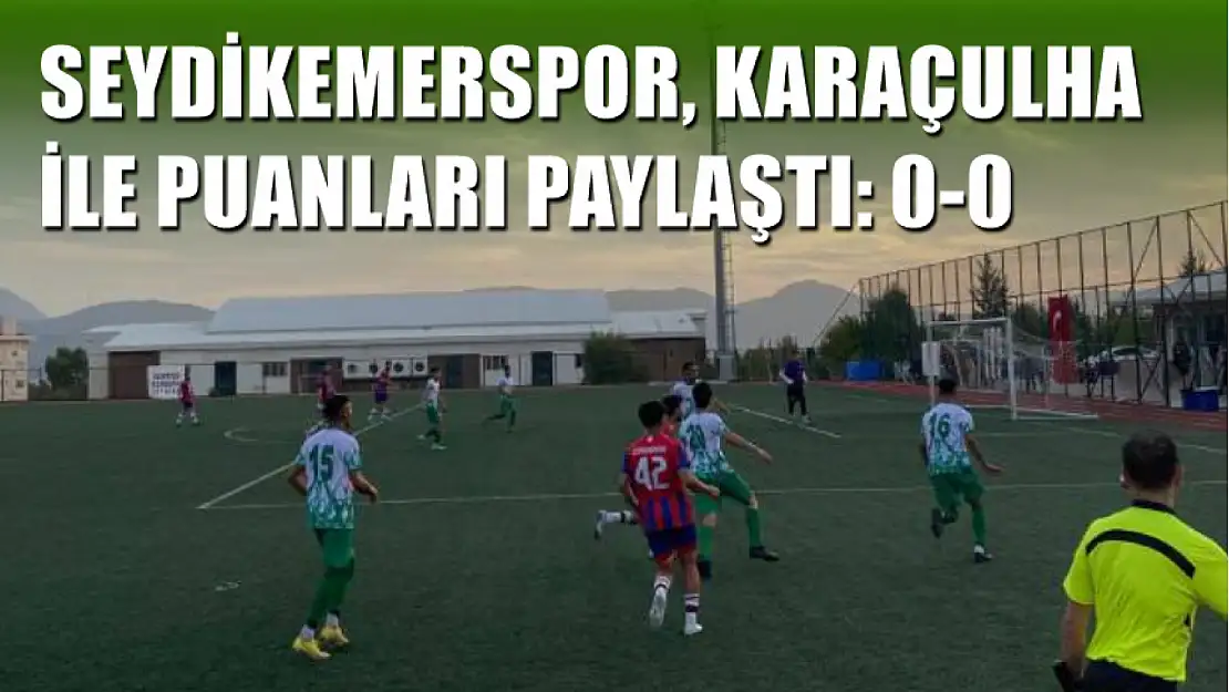 Seydikemerspor, Karaçulha ile puanları paylaştı: 0-0