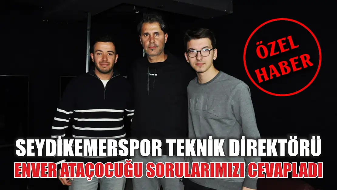 Seydikemerspor Teknik Direktörü Enver Ataçocuğu Sorularımızı Cevapladı