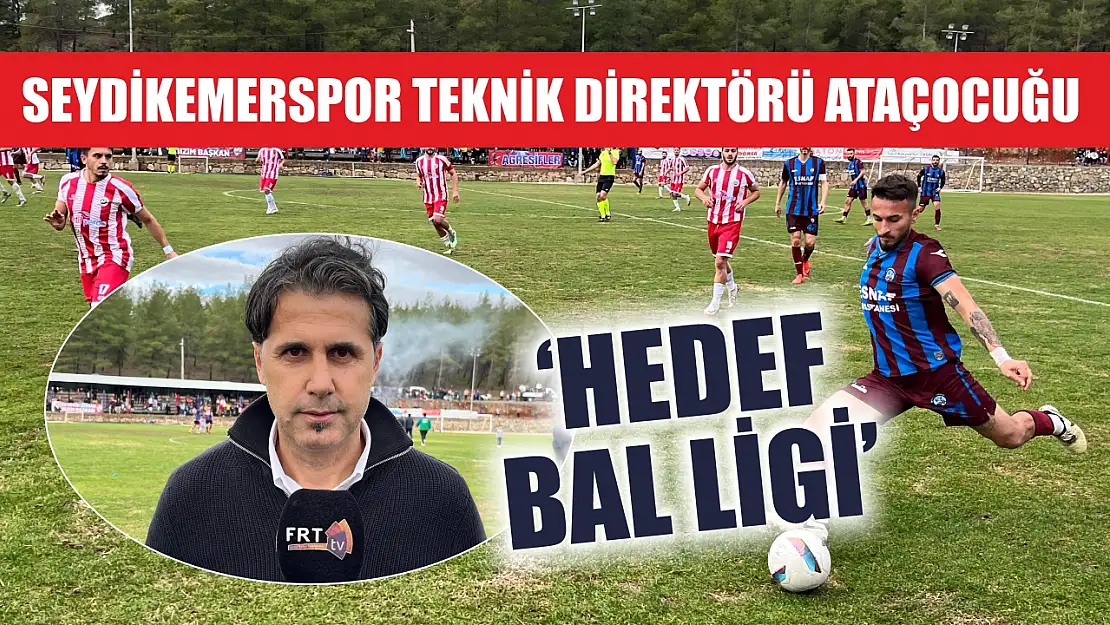 Seydikemerspor Teknik Direktörü Ataçocuğu, 'Hedef BAL ligi'