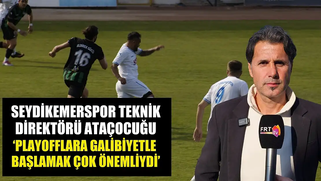 Seydikemerspor Teknik Direktörü Ataçocuğu, 'Playofflara galibiyetle başlamak çok önemliydi'