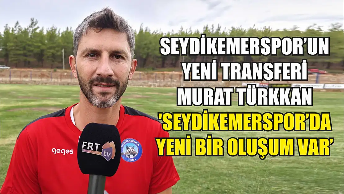 Seydikemerspor'un Yeni Transferi Murat Türkkan, 'Seydikemerspor'da Yeni Bir Oluşum Var'