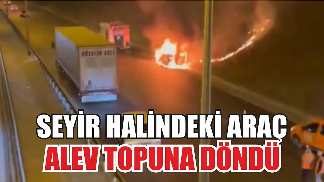 Seyir halindeki araç alev topuna döndü