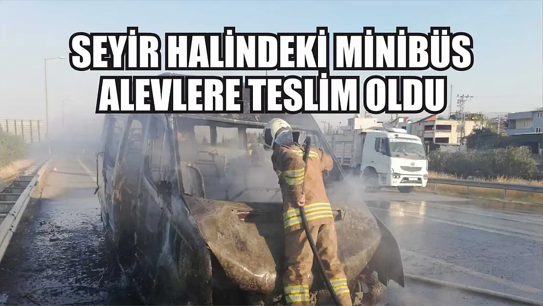 Seyir halindeki minibüs alevlere teslim oldu