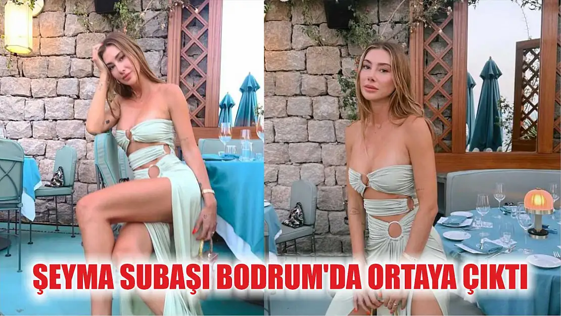 Şeyma Subaşı Bodrum'da ortaya çıktı